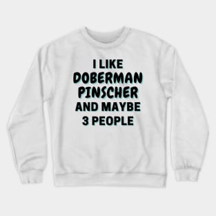 I Like Doberman Pinscher And Maybe 3 People Crewneck Sweatshirt